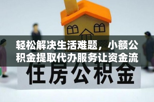 二道轻松解决生活难题，小额公积金提取代办服务让资金流动更便捷
