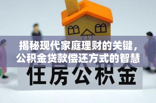 二道揭秘现代家庭理财的关键，公积金贷款偿还方式的智慧选择